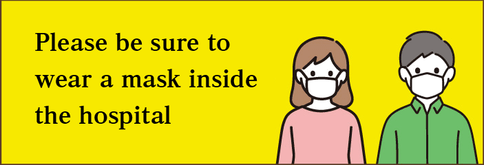 Please be sure to wear a mask inside the hospital